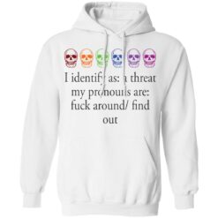 Skull i identify as a threat my pronouns are f*ck around find out shirt $19.95