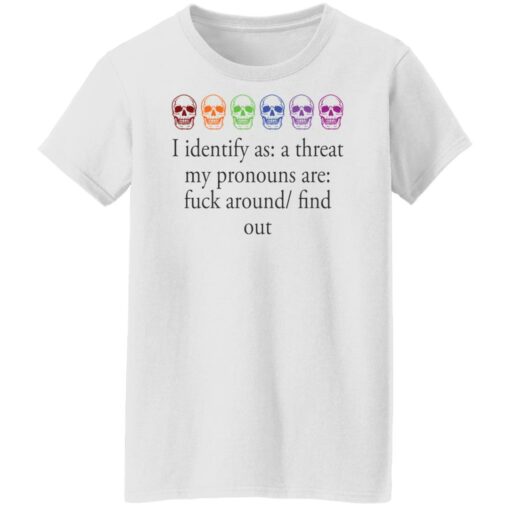 Skull i identify as a threat my pronouns are f*ck around find out shirt $19.95