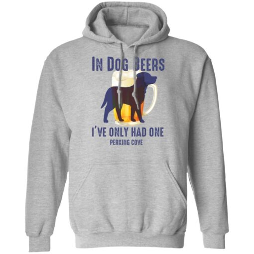 In dog beers i’ve only had one perking cove shirt $19.95