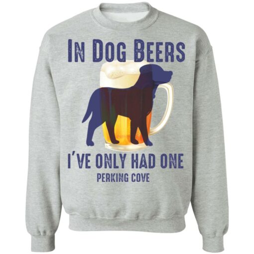 In dog beers i’ve only had one perking cove shirt $19.95