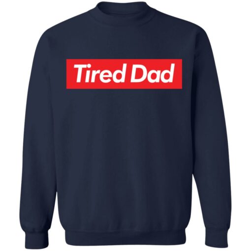 Tired dad sweatshirt $19.95