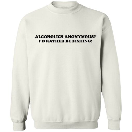 Alcoholics anonymous i'd rather be fishing shirt $19.95