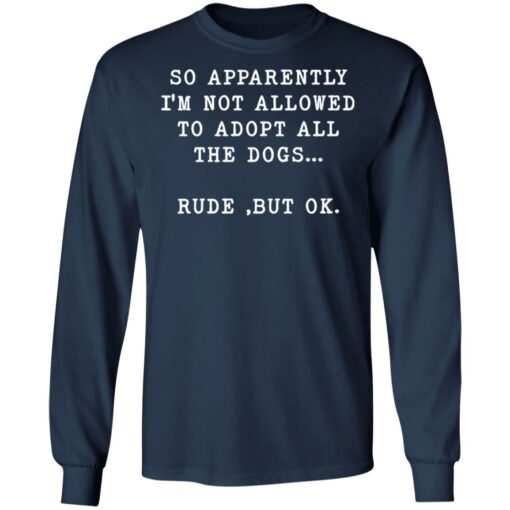 So apparently I’m not allowed to adopt all the dogs rude but ok shirt $19.95 redirect05122022000545 1