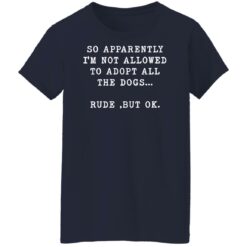 So apparently I’m not allowed to adopt all the dogs rude but ok shirt $19.95 redirect05122022000545 9
