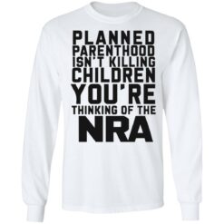 Planned parenthood isn’t killing children you’re thinking of the nra shirt $19.95 redirect05122022040517 1