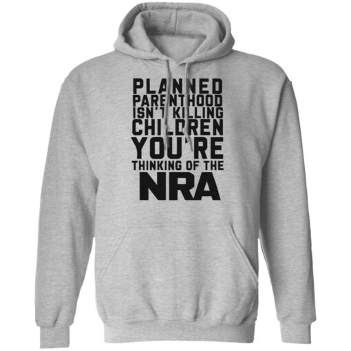 Planned parenthood isn’t killing children you’re thinking of the nra shirt $19.95