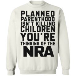 Planned parenthood isn’t killing children you’re thinking of the nra shirt $19.95 redirect05122022040517 5