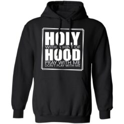 Hooly with a hint of hood pray with me don't play with me shirt $19.95 redirect05122022040522 1