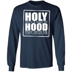 Hooly with a hint of hood pray with me don't play with me shirt $19.95
