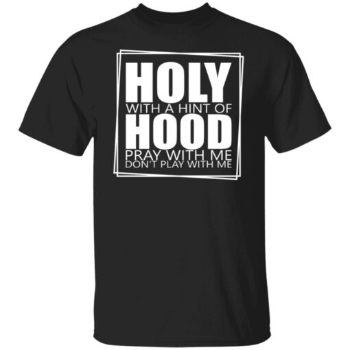 Hooly with a hint of hood pray with me don't play with me shirt $19.95 redirect05122022040522 5