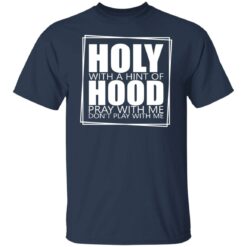 Hooly with a hint of hood pray with me don't play with me shirt $19.95