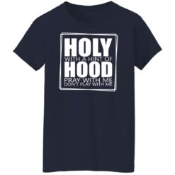 Hooly with a hint of hood pray with me don't play with me shirt $19.95