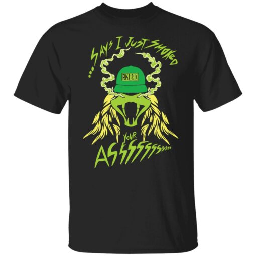 Say i just smoked your asssss rkbro 420 shirt $24.95