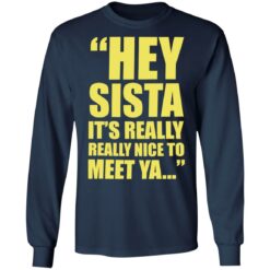 Hey sista it’s really nice to meet ya shirt Hey sista it’s really nice to meet ya shirt $19.95