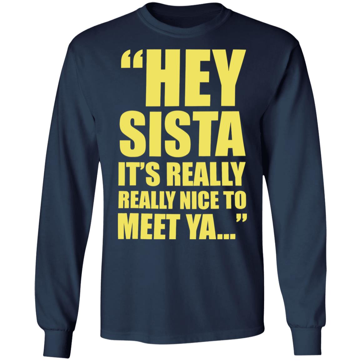Hey sista it’s really nice to meet ya shirt Hey sista it’s really nice to meet ya shirt $19.95