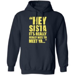 Hey sista it’s really nice to meet ya shirt Hey sista it’s really nice to meet ya shirt $19.95