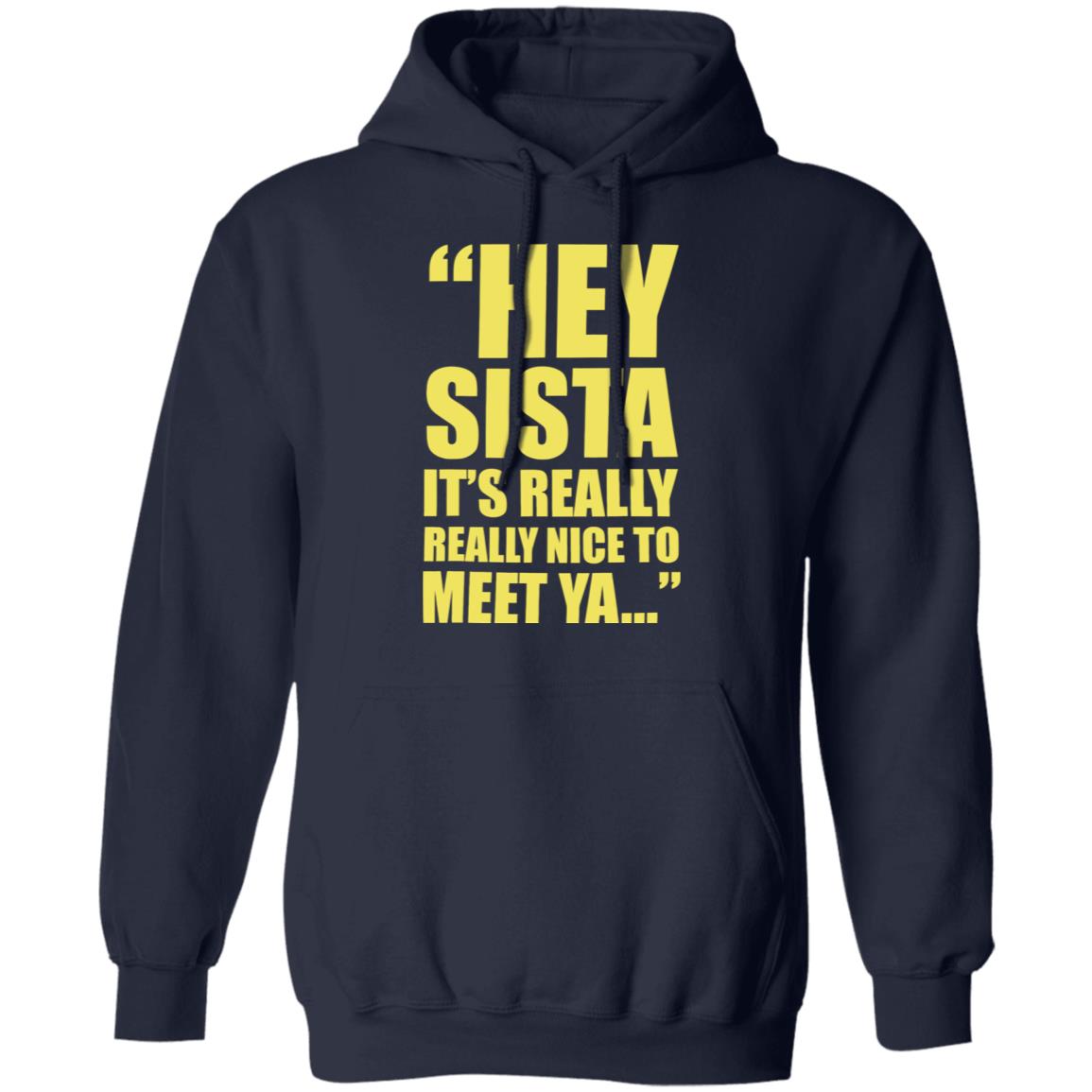 Hey sista it’s really nice to meet ya shirt Hey sista it’s really nice to meet ya shirt $19.95