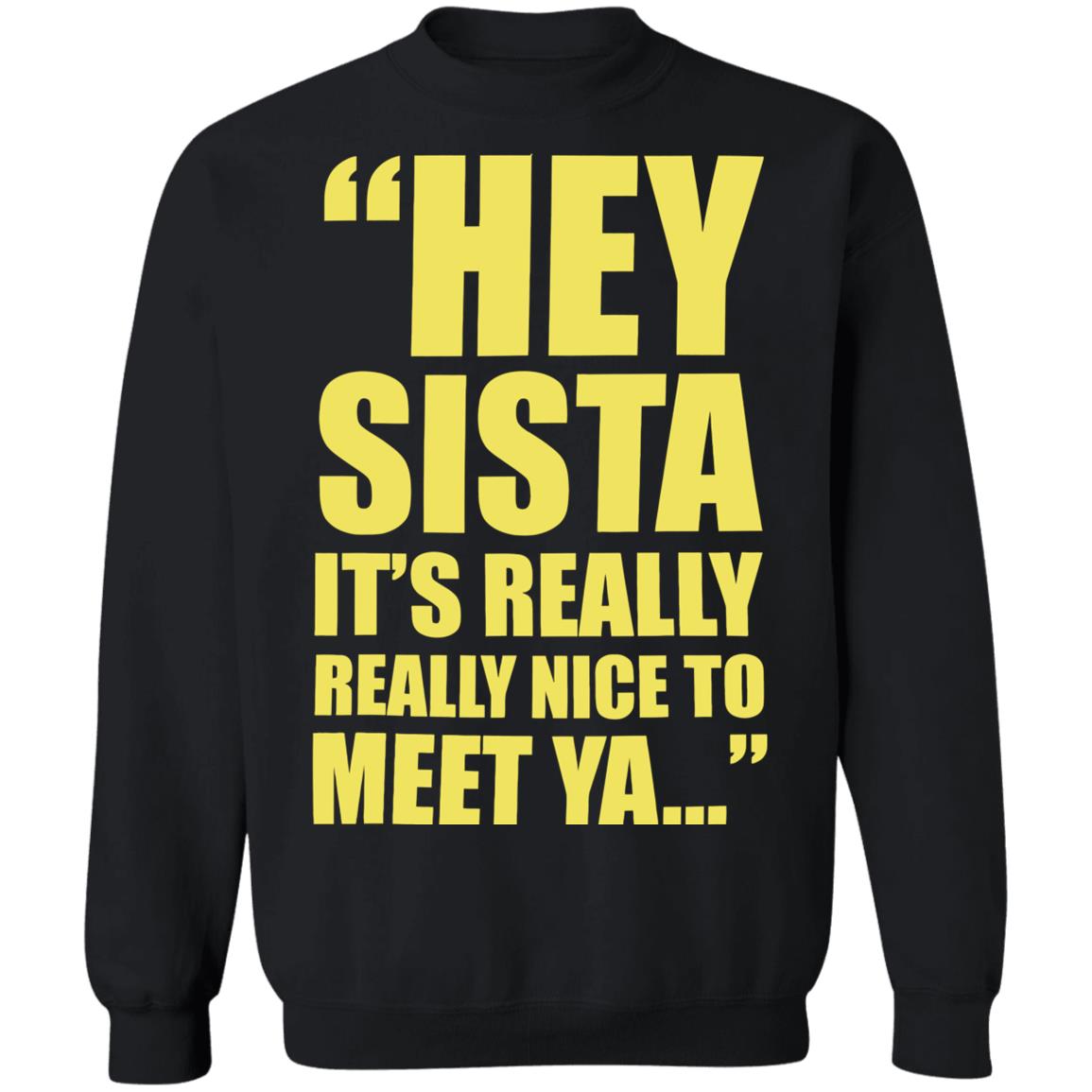 Hey sista it’s really nice to meet ya shirt Hey sista it’s really nice to meet ya shirt $19.95