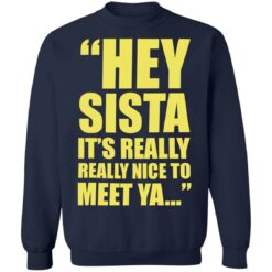 Hey sista it’s really nice to meet ya shirt Hey sista it’s really nice to meet ya shirt $19.95
