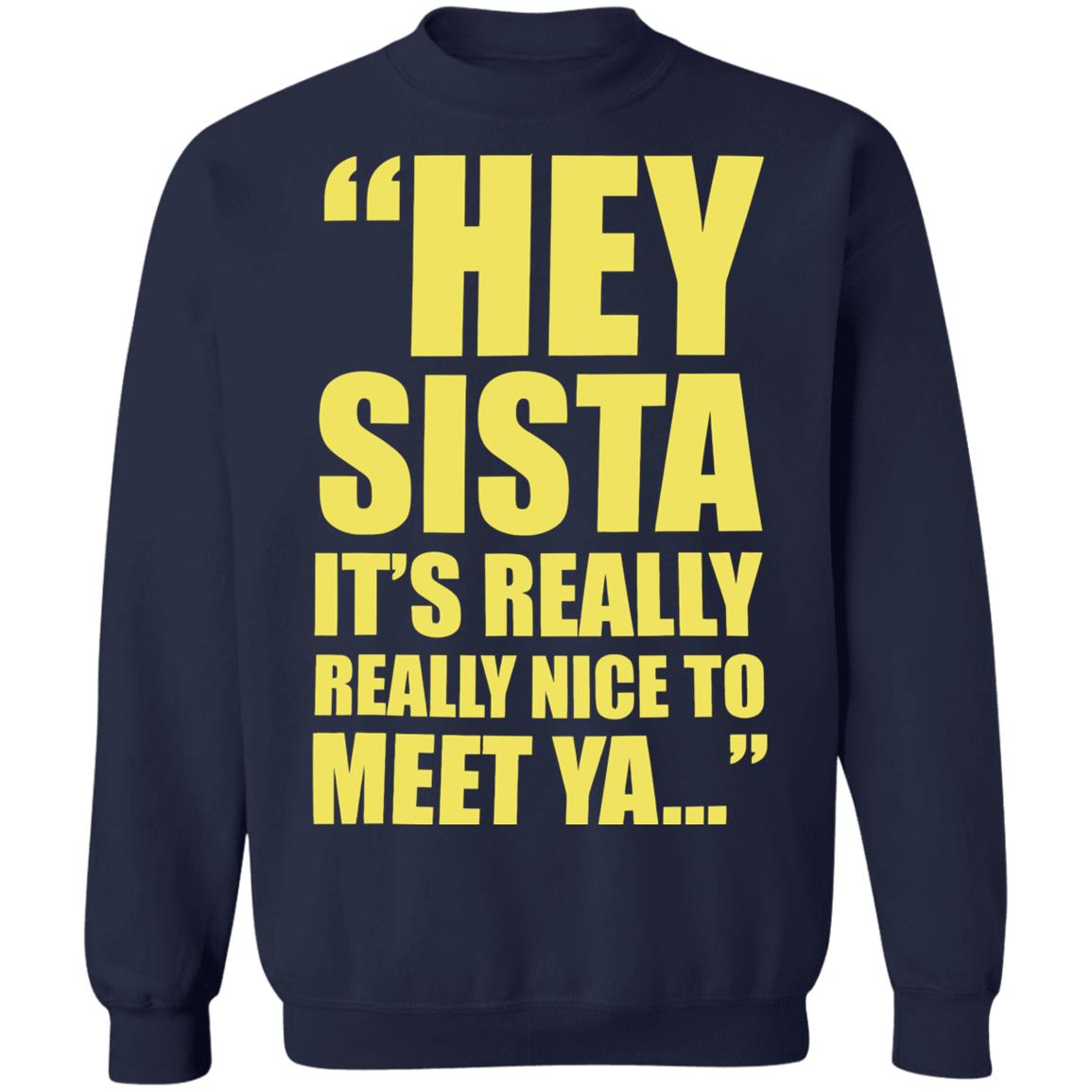 Hey sista it’s really nice to meet ya shirt Hey sista it’s really nice to meet ya shirt $19.95