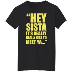 Hey sista it’s really nice to meet ya shirt Hey sista it’s really nice to meet ya shirt $19.95