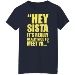 Hey sista it’s really nice to meet ya shirt Hey sista it’s really nice to meet ya shirt $19.95