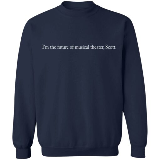 I’m the future of musical theater scott shirt $19.95