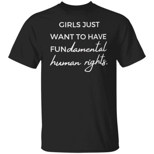 Girls just want to have fun damental human rights shirt $19.95