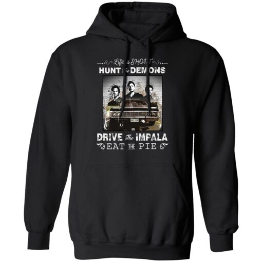 Life is short hunt the demons drive the impala eat the pie shirt $19.95