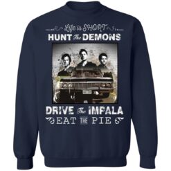 Life is short hunt the demons drive the impala eat the pie shirt $19.95