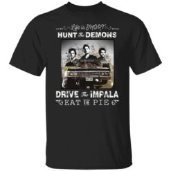 Life is short hunt the demons drive the impala eat the pie shirt $19.95 redirect05132022030546 6