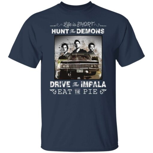 Life is short hunt the demons drive the impala eat the pie shirt $19.95