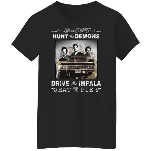 Life is short hunt the demons drive the impala eat the pie shirt $19.95