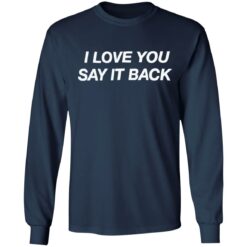 I love you say it back shirt $19.95