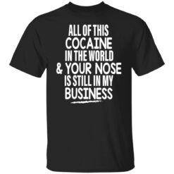 All of this cocaine in the world and your nose is still shirt $19.95 redirect05162022030547 6