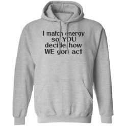I match energy so you decide how we gon act shirt $19.95 redirect05162022040513 2