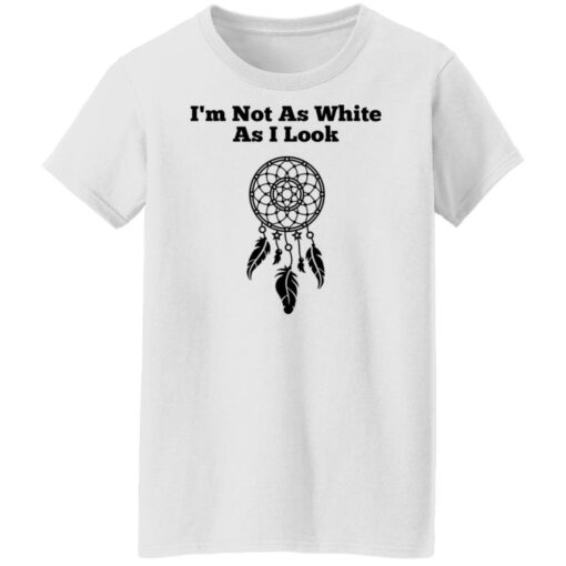 I'm not as white as i look shirt $19.95