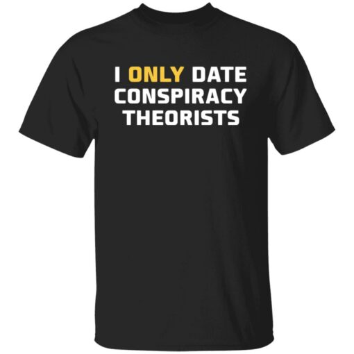 I only date conspiracy theorists shirt $19.95 redirect05172022230529 2