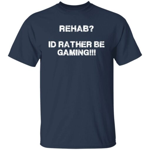 Rehab id rather be gaming shirt $19.95