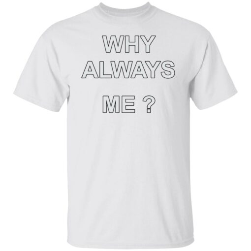 Why always me shirt $19.95 redirect05242022210525 6