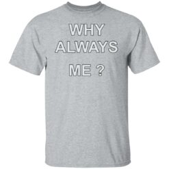 Why always me shirt $19.95 redirect05242022210525 7