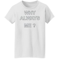 Why always me shirt $19.95 redirect05242022210525 8