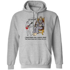 Oh f*ck yeah i heard there was a secret chord that david played shirt $19.95 redirect05272022000517 2