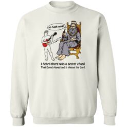 Oh f*ck yeah i heard there was a secret chord that david played shirt $19.95 redirect05272022000517 5