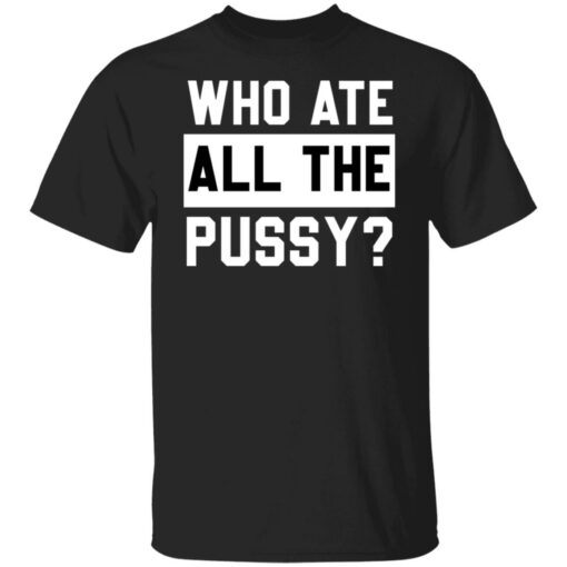 Who ate all the pussy shirt $19.95 redirect05272022030506 6