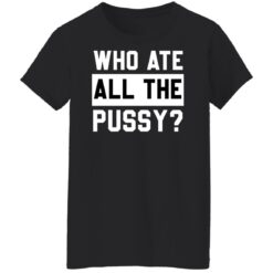 Who ate all the pussy shirt $19.95 redirect05272022030506 8