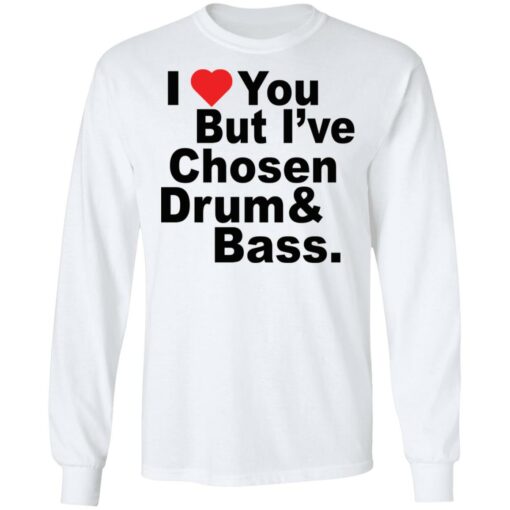 I love you but i've chosen drum and bass shirt $19.95