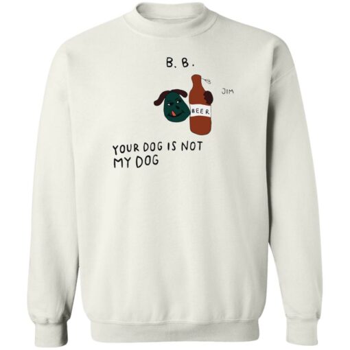 BB your dog is not my dog sweatshirt $19.95 redirect05302022000558