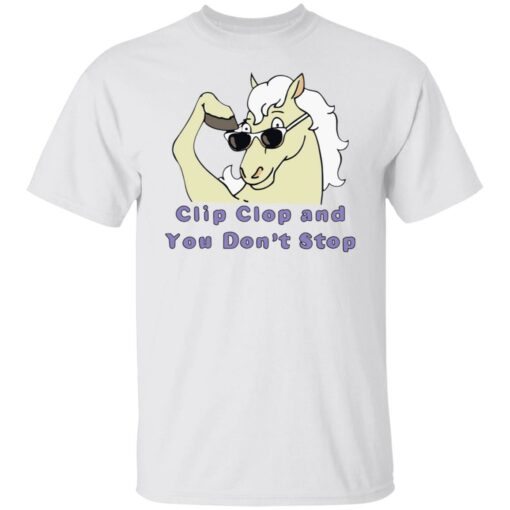 Horse clip clop and you don’t stop shirt $19.95