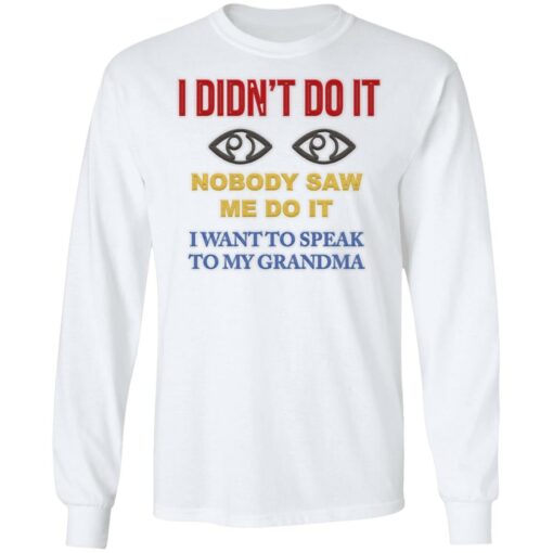 I didn’t do it nobody saw me do it i want to speak to my grandma shirt $19.95